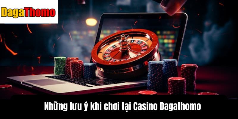 Những lưu ý khi chơi tại Casino Dagathomo