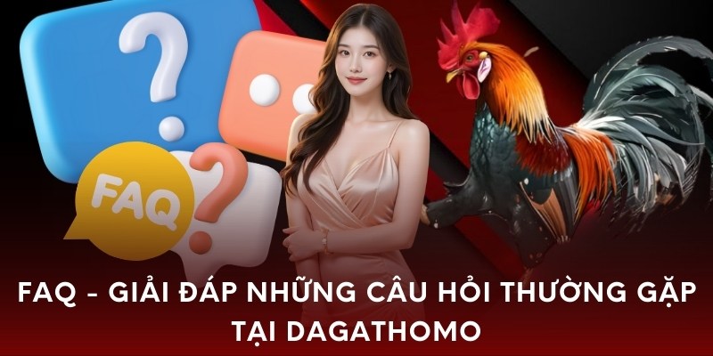 FAQ - Giải đáp những câu hỏi thường gặp tại dagathomo