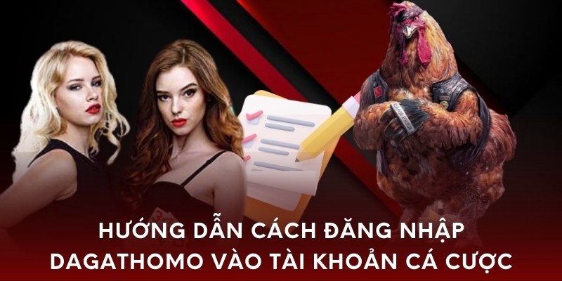 Hướng dẫn cách đăng nhập dagathomo vào tài khoản cá cược